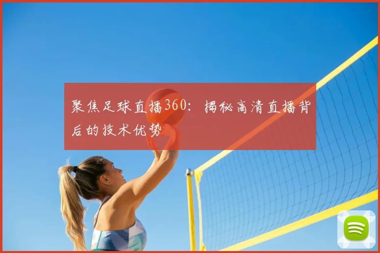 聚焦足球直播360：揭秘高清直播背后的技术优势