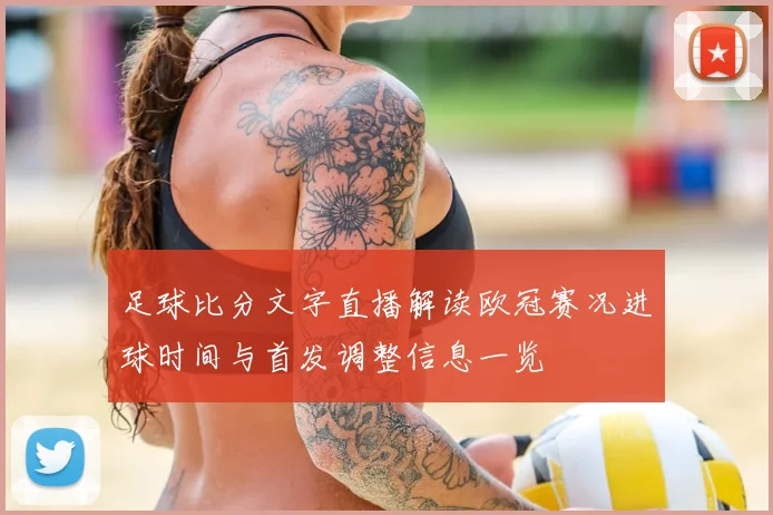 足球比分文字直播解读欧冠赛况进球时间与首发调整信息一览