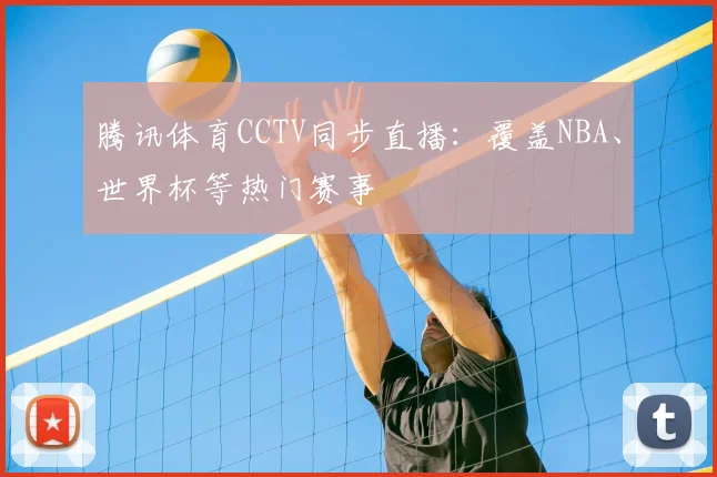 腾讯体育CCTV同步直播:覆盖NBA、世界杯等热门赛事