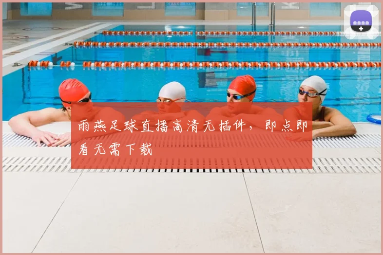 雨燕足球直播高清无插件,即点即看无需下载