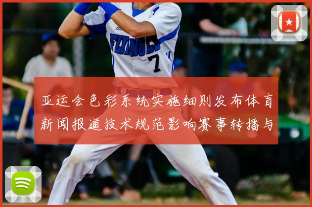 亚运会色彩系统实施细则发布体育新闻报道技术规范影响赛事转播与场馆管理
