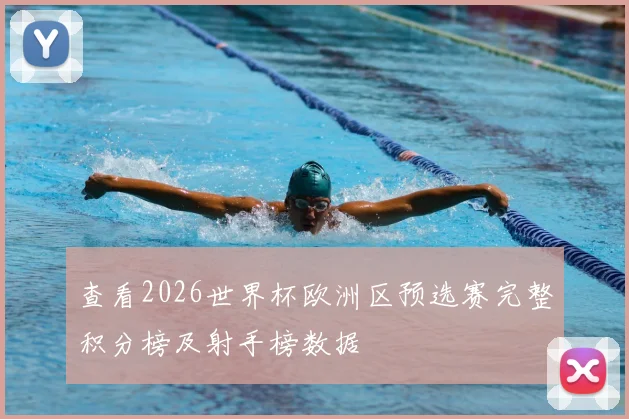 查看2026世界杯欧洲区预选赛完整积分榜及射手榜数据