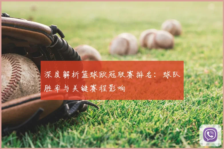 深度解析篮球欧冠联赛排名:球队胜率与关键赛程影响