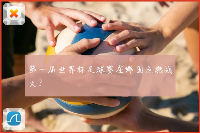 第一届世界杯足球赛在哪国点燃战火?