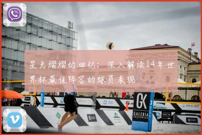 星光熠熠的回忆:深入解读14年世界杯最佳阵容的球员表现